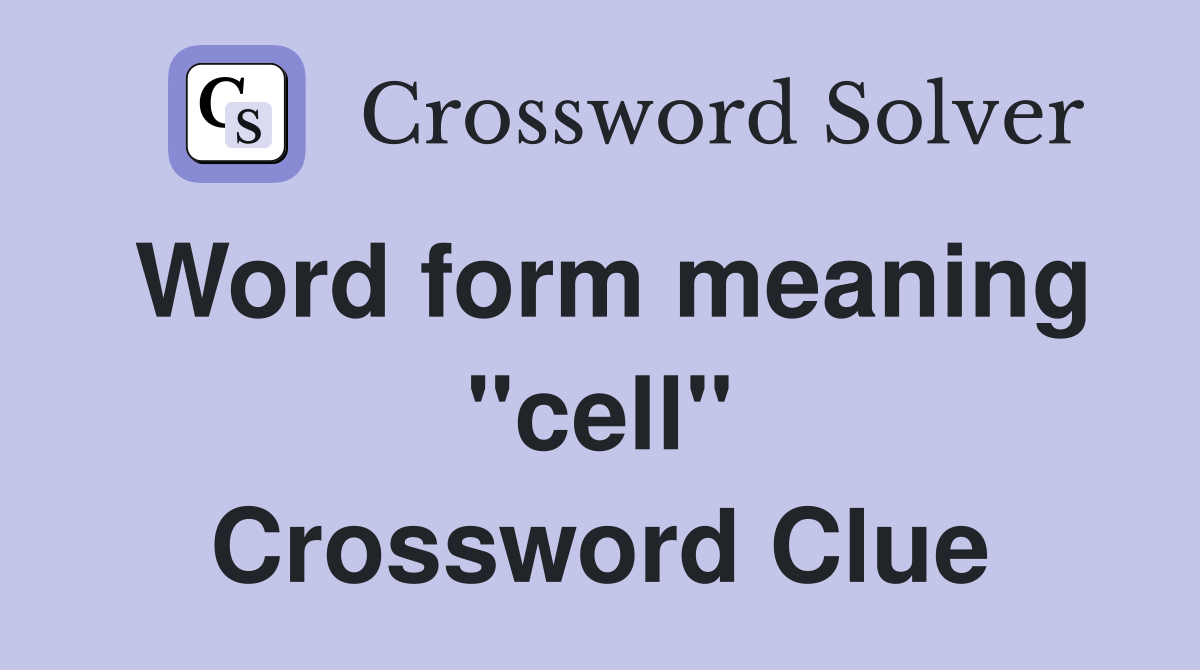 Word form meaning "cell" Crossword Clue
