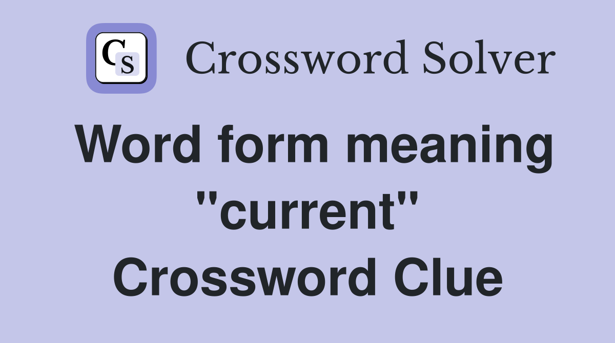 Word form meaning "current" Crossword Clue