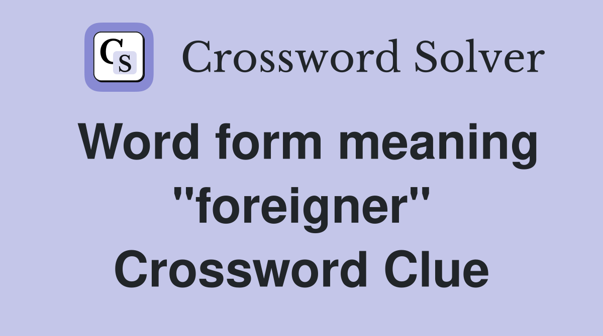 Word form meaning "foreigner" Crossword Clue