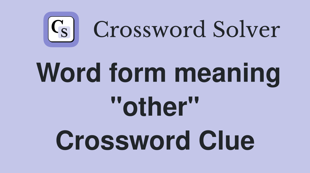 Word form meaning "other" Crossword Clue