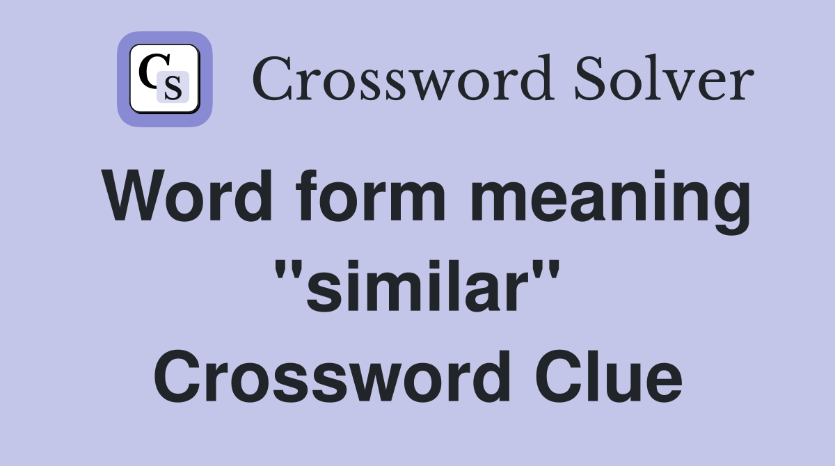 Word form meaning "similar" Crossword Clue