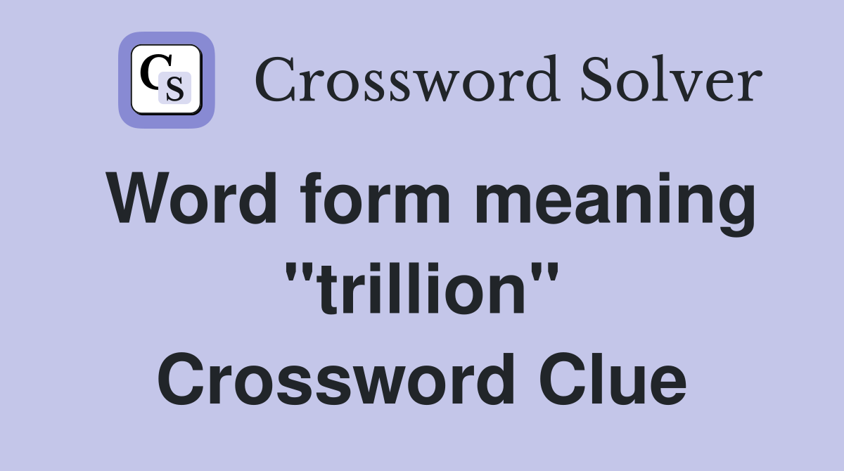 Word form meaning "trillion" Crossword Clue