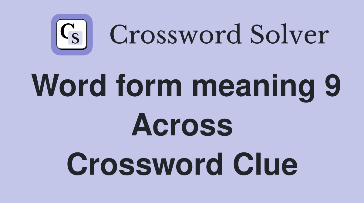 Word form meaning 9 Across Crossword Clue