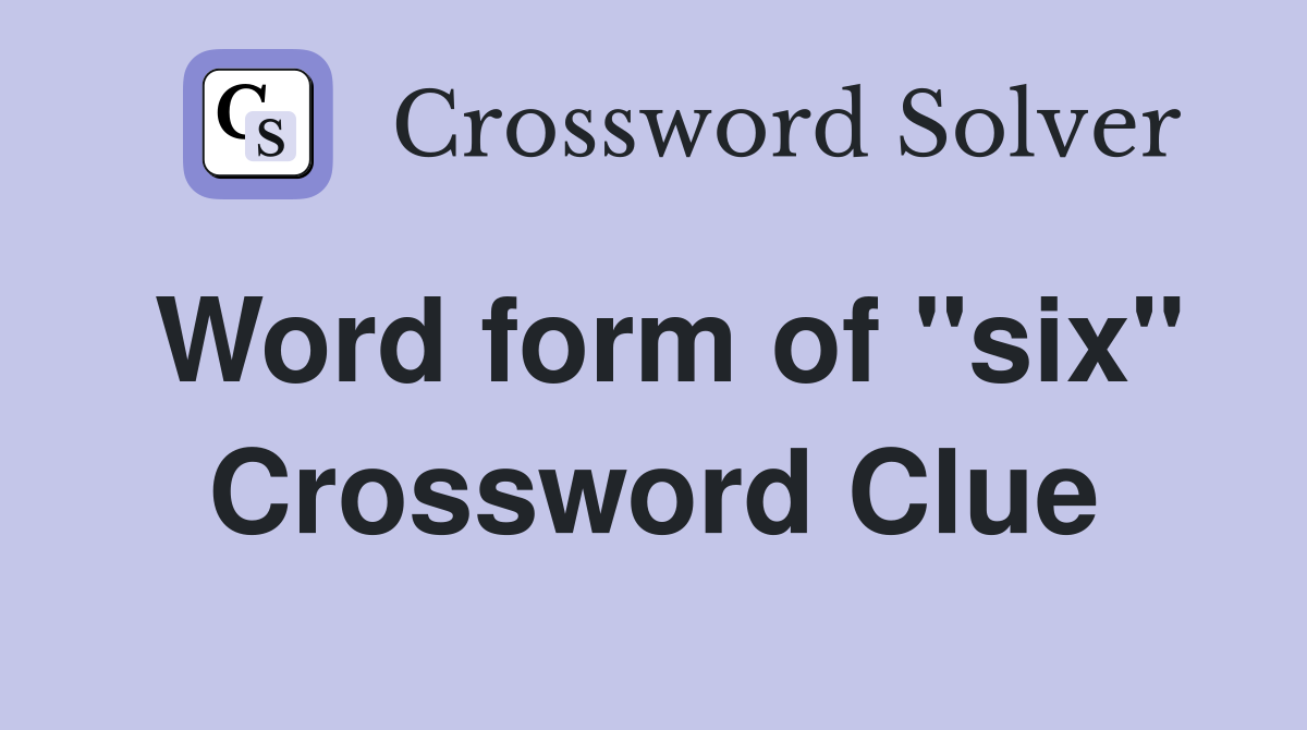Word form of "six" Crossword Clue