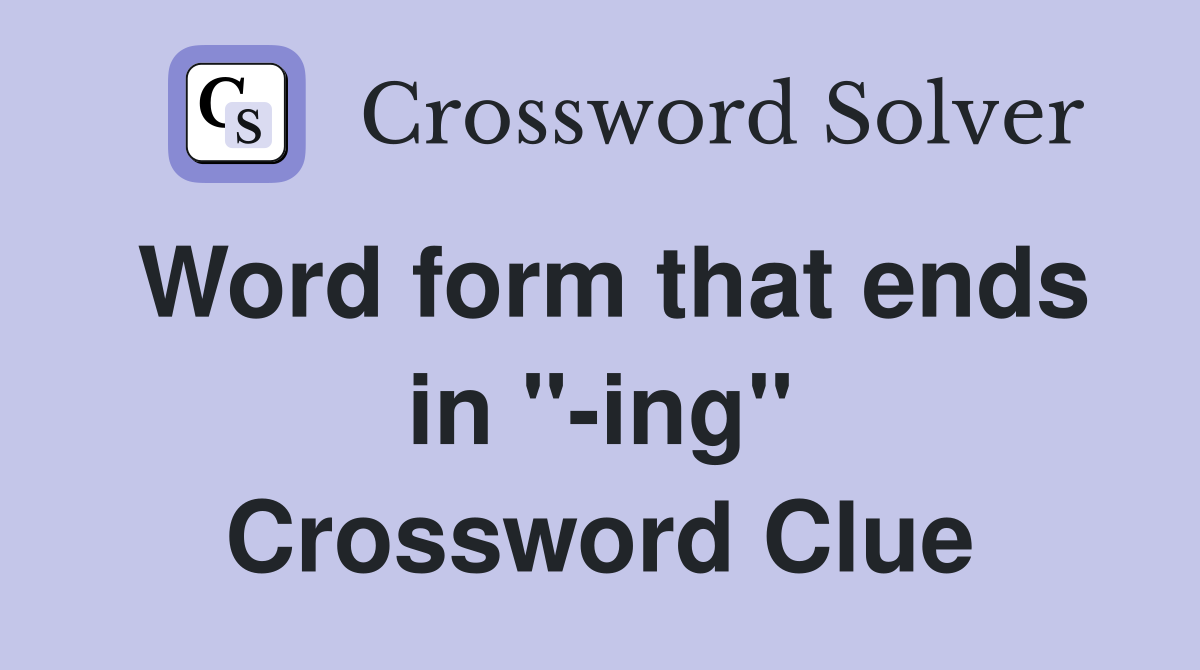 Word form that ends in "-ing" Crossword Clue