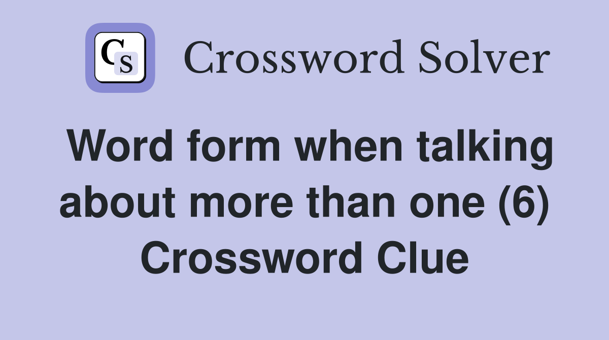 Word form when talking about more than one (6) Crossword Clue
