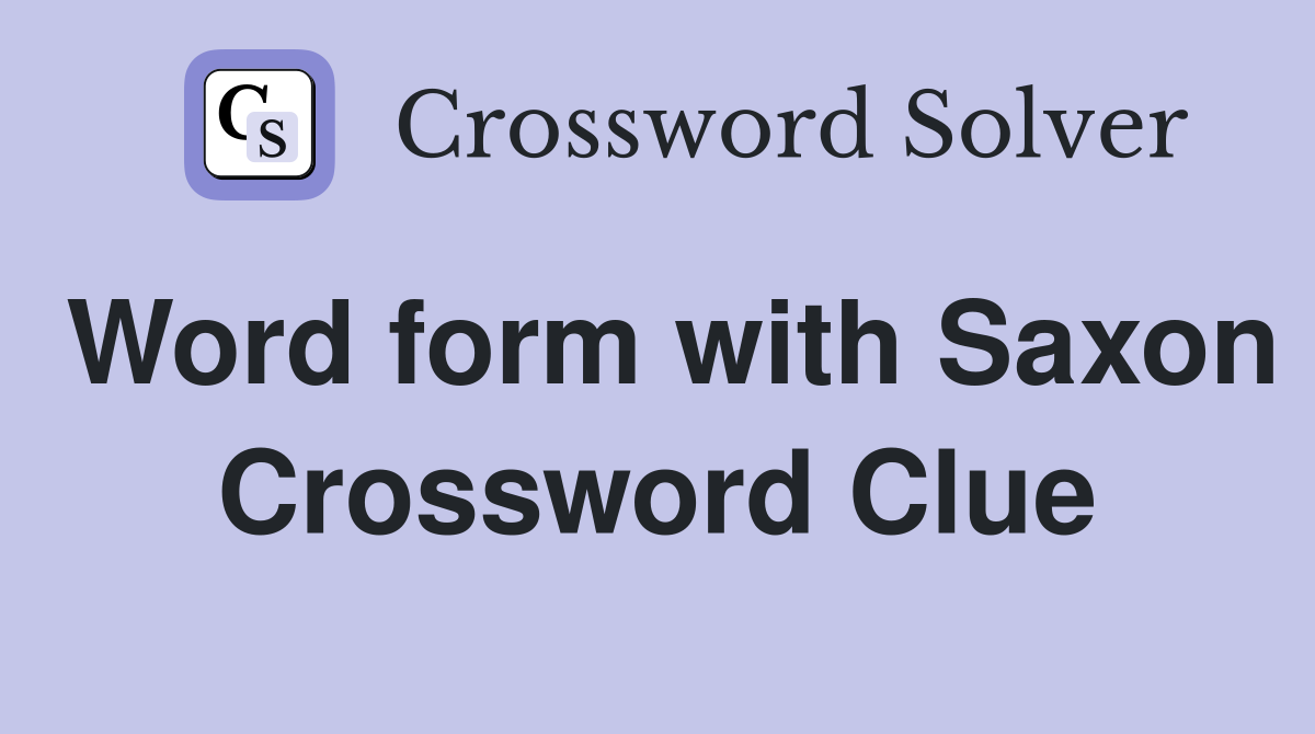 Word form with Saxon Crossword Clue