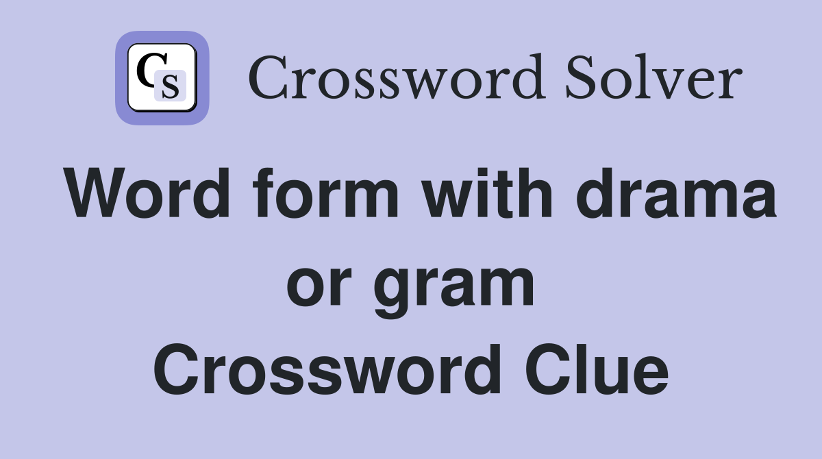 Word form with drama or gram Crossword Clue