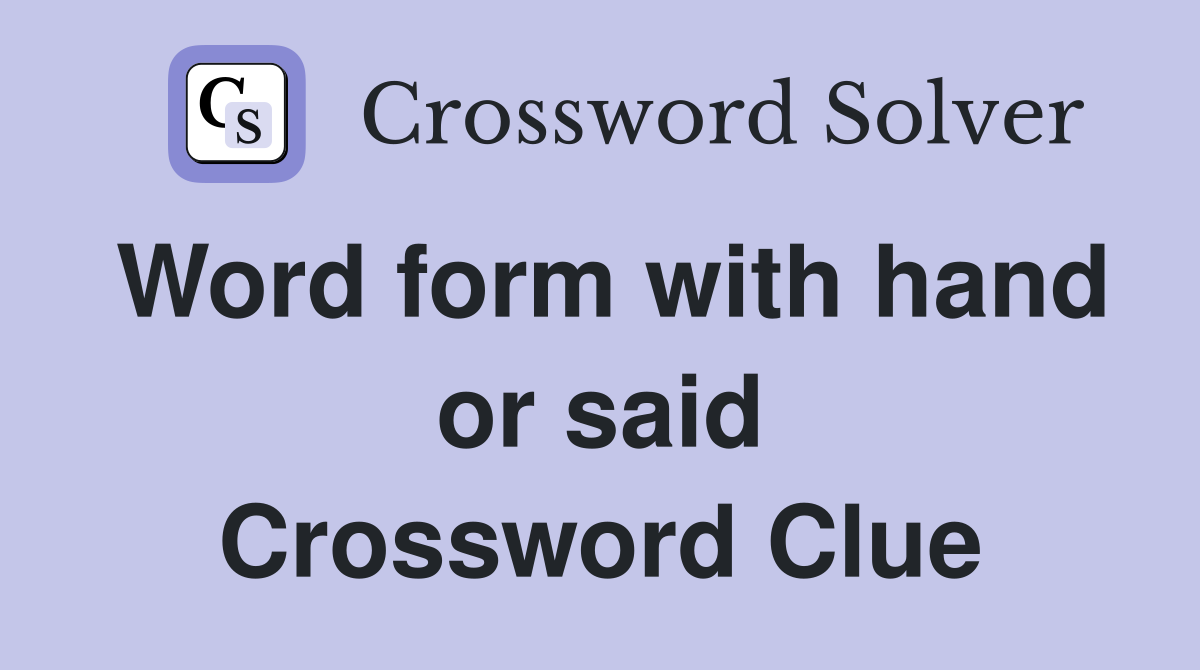 Word form with hand or said Crossword Clue
