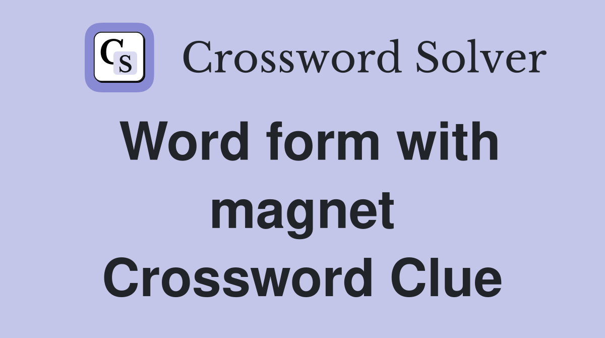Word form with magnet Crossword Clue