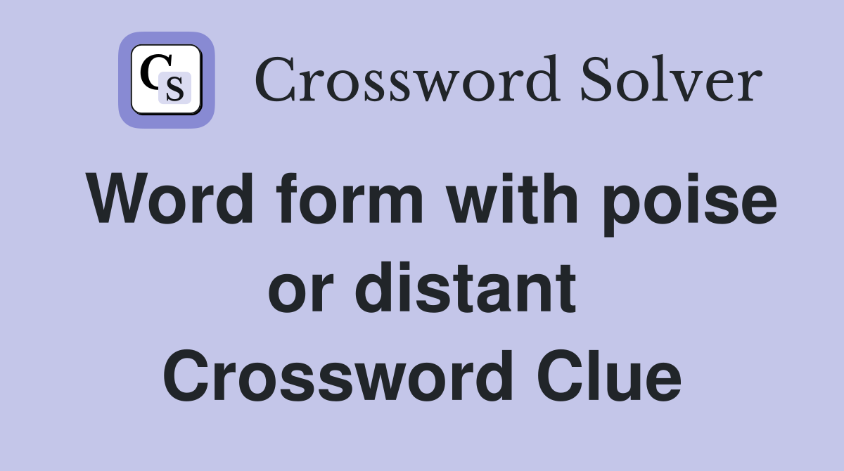 Word form with poise or distant Crossword Clue