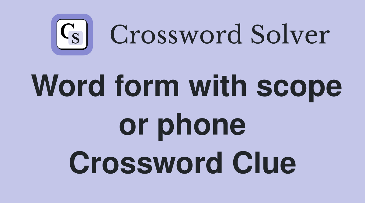 Word form with scope or phone Crossword Clue