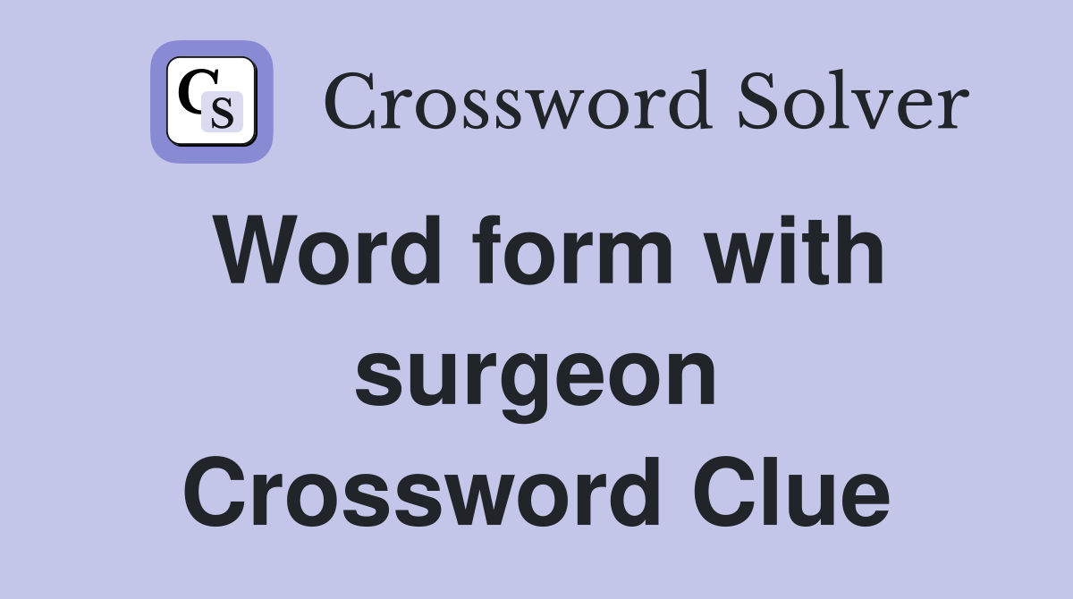 Word form with surgeon Crossword Clue