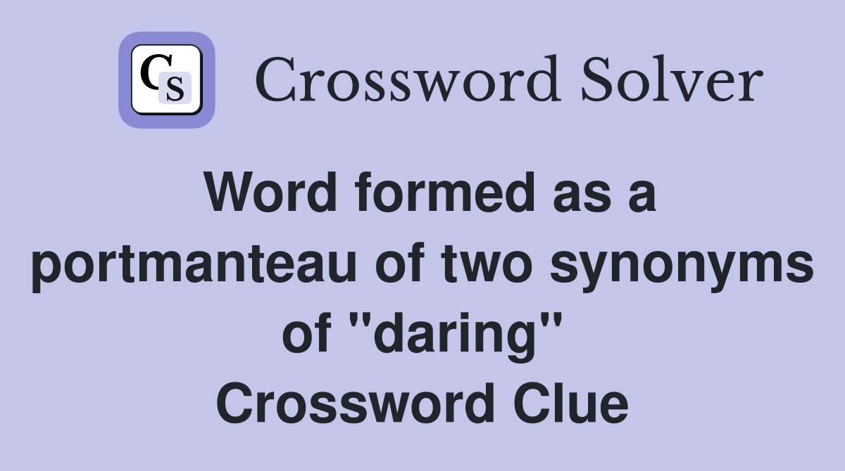Word formed as a portmanteau of two synonyms of "daring" Crossword Clue