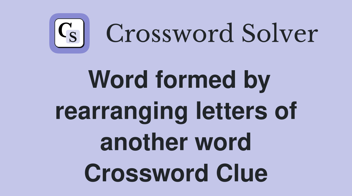 Word formed by rearranging letters of another word Crossword Clue