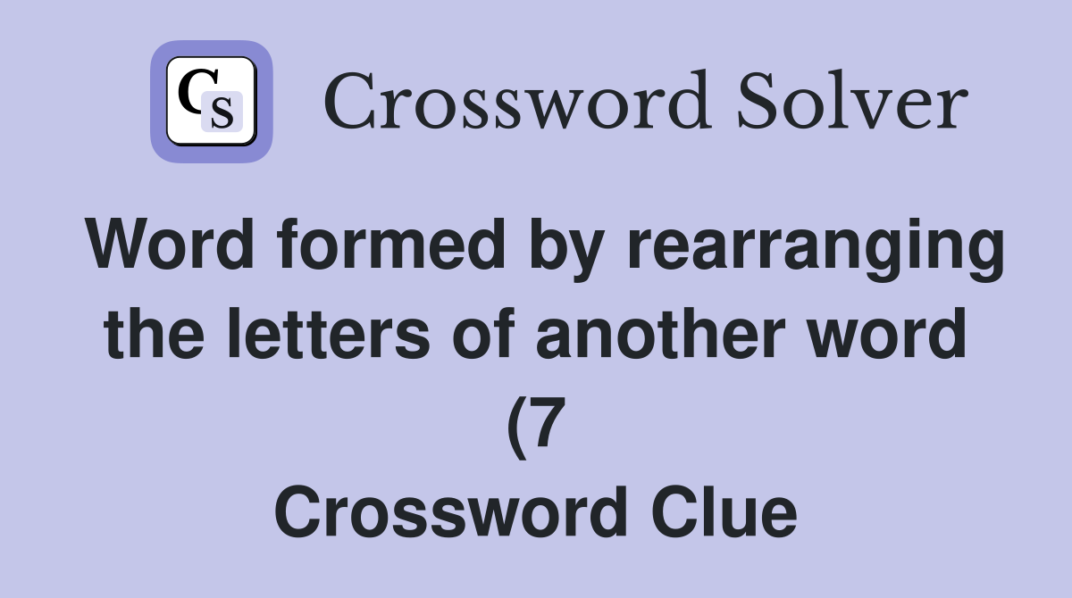 Word formed by rearranging the letters of another word (7) Crossword Word formed by rearranging the letters of another word (7) Crossword