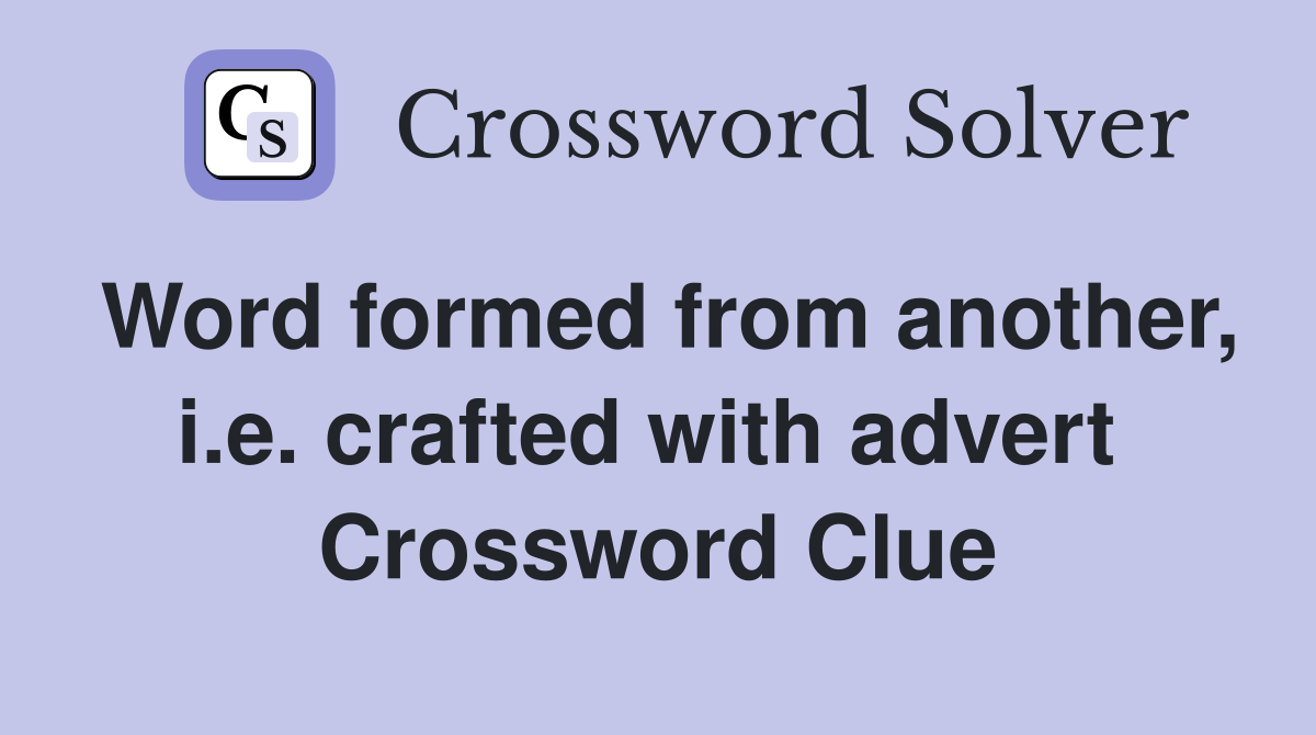 Word formed from another, i.e. crafted with advert  Crossword Clue