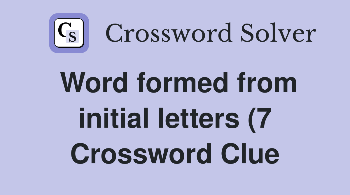 Word formed from initial letters (7) Crossword Clue Answers Word formed from initial letters (7) Crossword Clue Answers