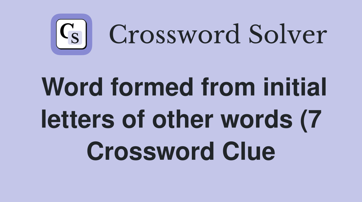 Word formed from initial letters of other words (7) Crossword Clue Word formed from initial letters of other words (7) Crossword Clue