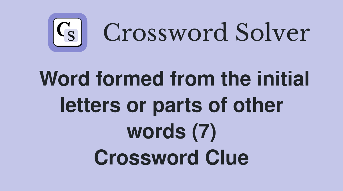 Word formed from the initial letters or parts of other words (7) Crossword Clue