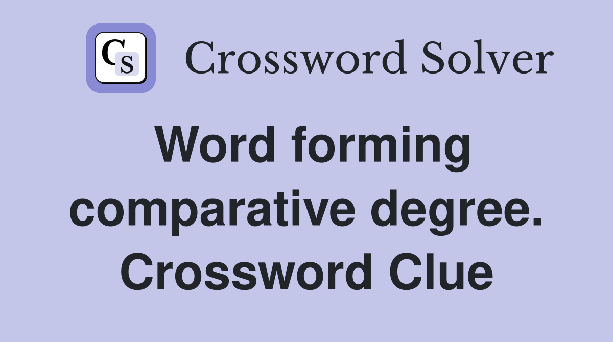 Word forming comparative degree. Crossword Clue