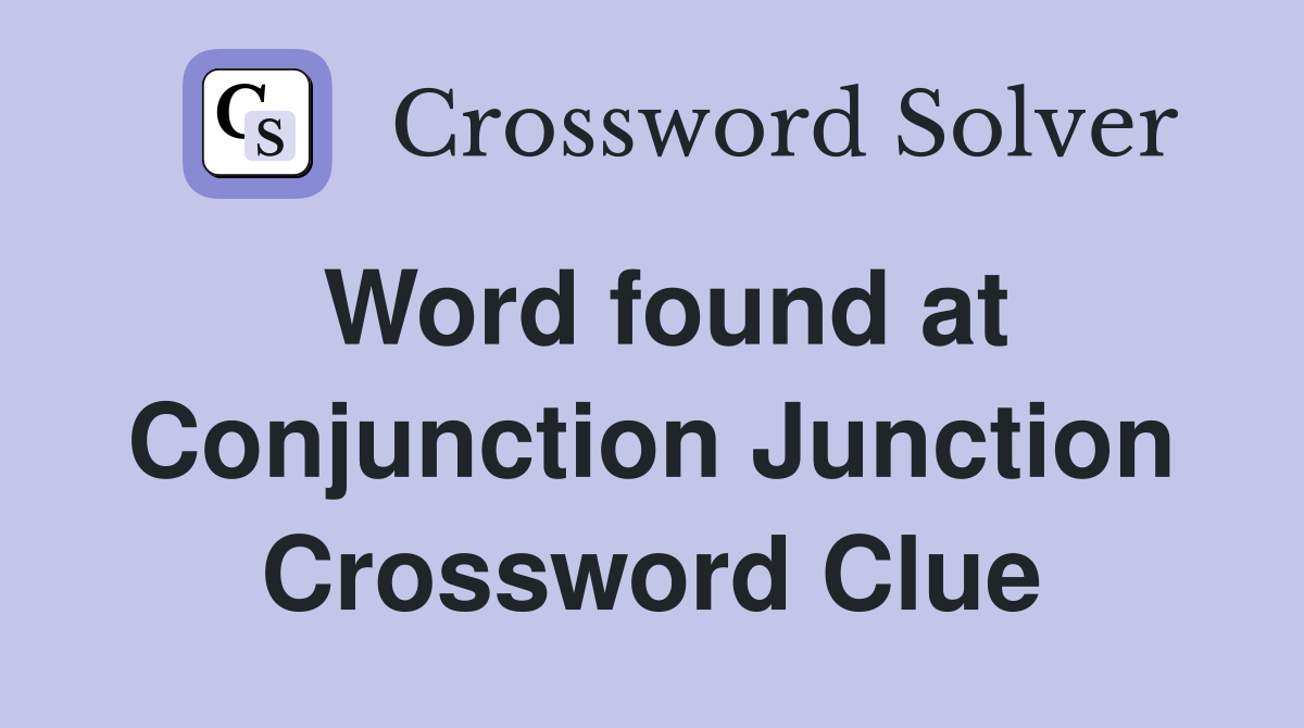 Word found at Conjunction Junction Crossword Clue