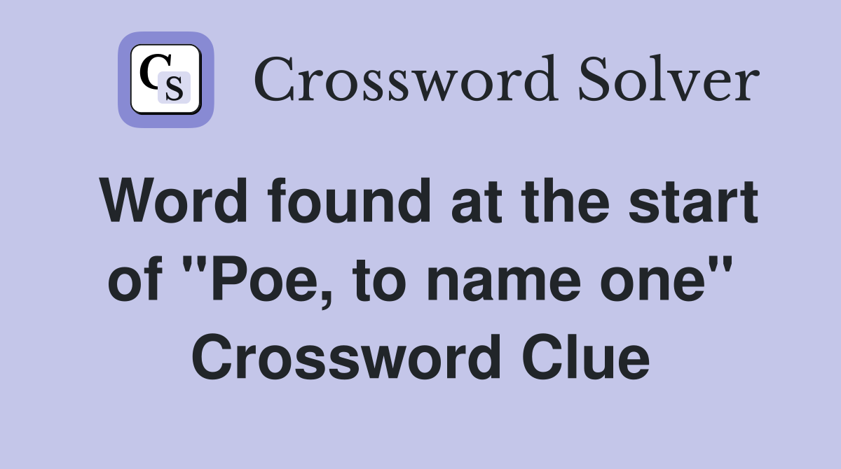 Word found at the start of "Poe, to name one" Crossword Clue