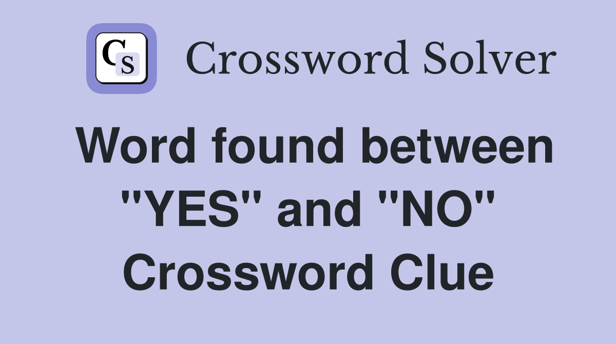 Word found between "YES" and "NO" Crossword Clue