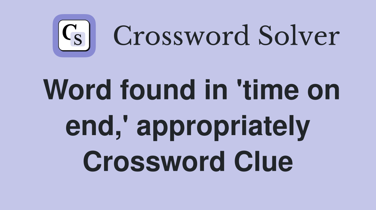 Word found in 'time on end,' appropriately Crossword Clue