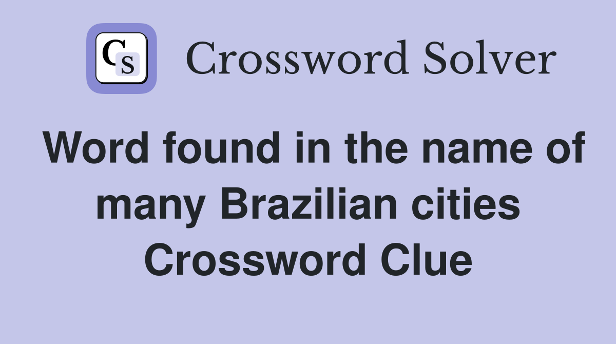 Word found in the name of many Brazilian cities Crossword Clue