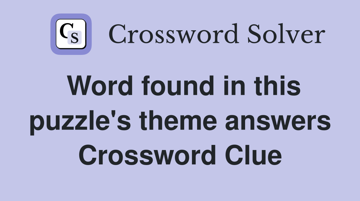 Word found in this puzzle's theme answers Crossword Clue