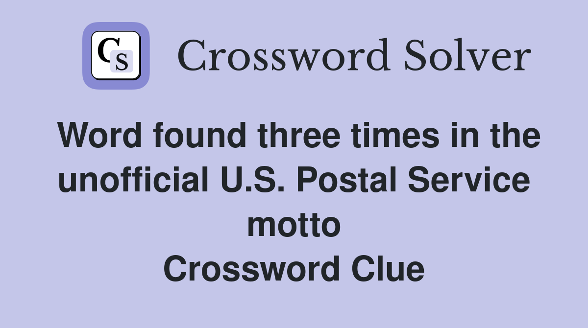 Word found three times in the unofficial U.S. Postal Service motto Crossword Clue