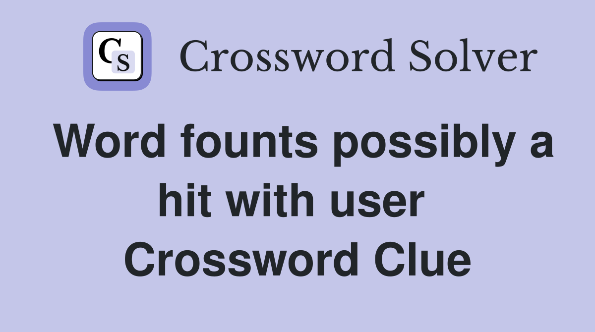 Word founts possibly a hit with user  Crossword Clue