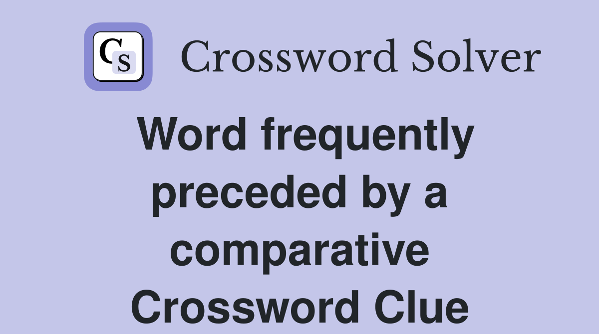 Word frequently preceded by a comparative Crossword Clue