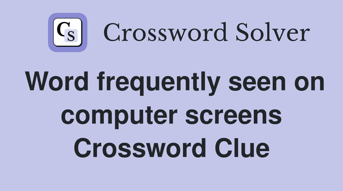 Word frequently seen on computer screens Crossword Clue