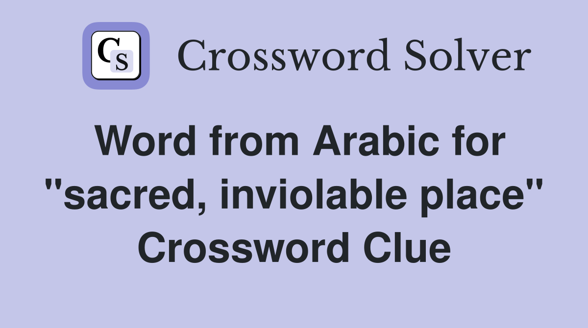 Word from Arabic for "sacred, inviolable place" Crossword Clue