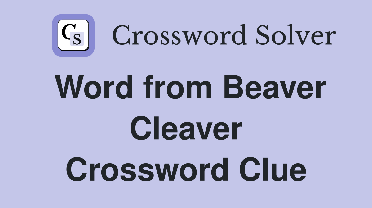 Word from Beaver Cleaver Crossword Clue