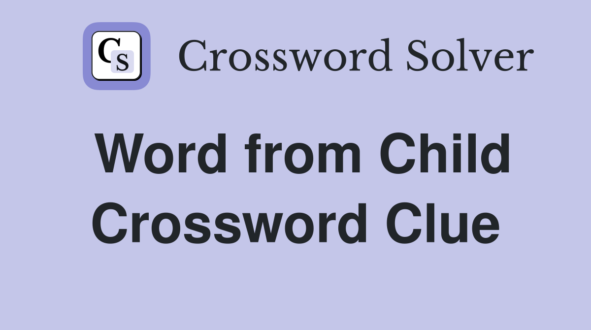 Word from Child Crossword Clue