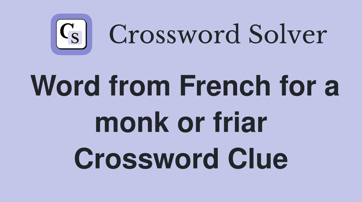 Word from French for a monk or friar Crossword Clue