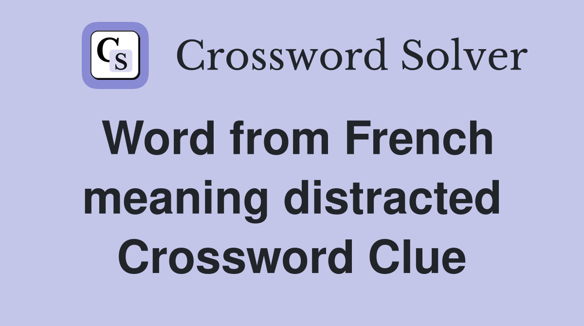 Word from French meaning distracted Crossword Clue
