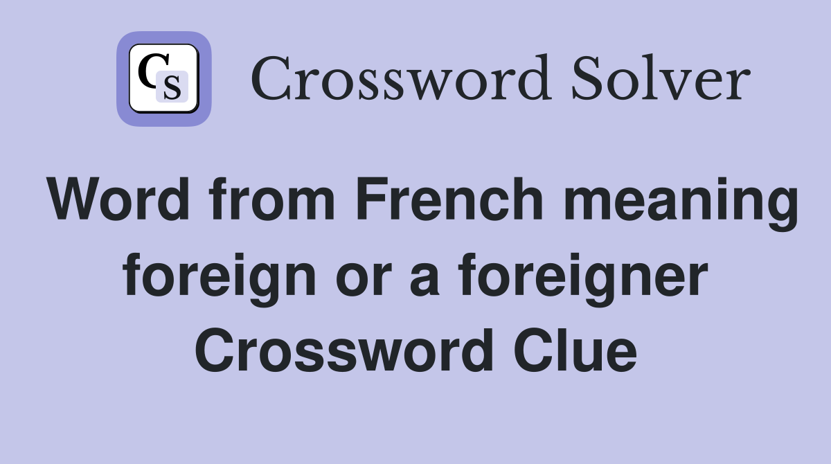 Word from French meaning foreign or a foreigner Crossword Clue