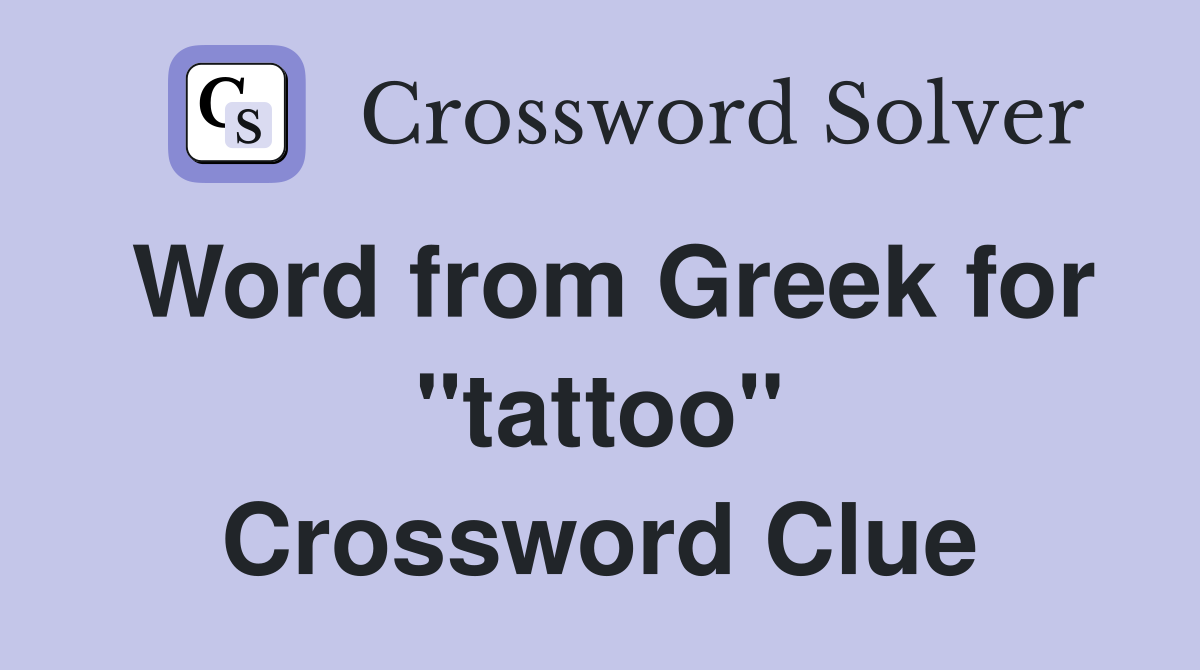 Word from Greek for "tattoo" Crossword Clue