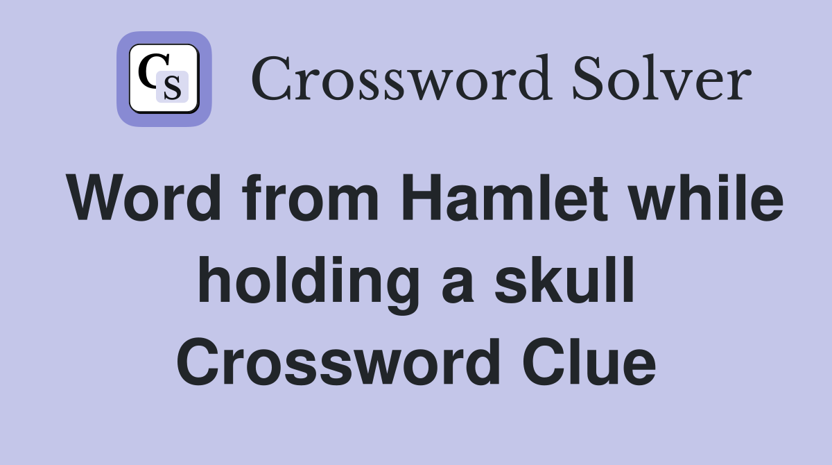 Word from Hamlet while holding a skull Crossword Clue