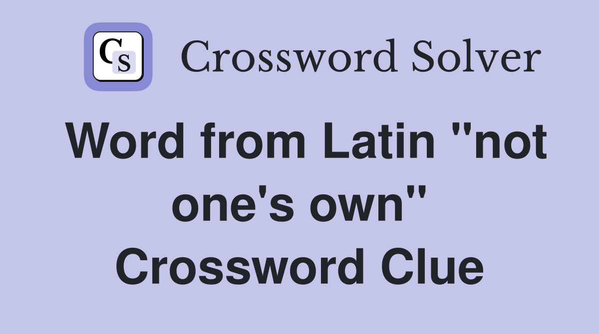 Word from Latin "not one's own" Crossword Clue