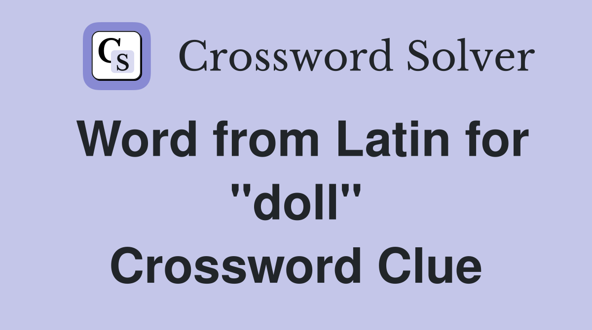 Word from Latin for ''doll'' Crossword Clue
