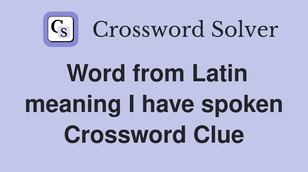 Word from Latin meaning I have spoken Crossword Clue