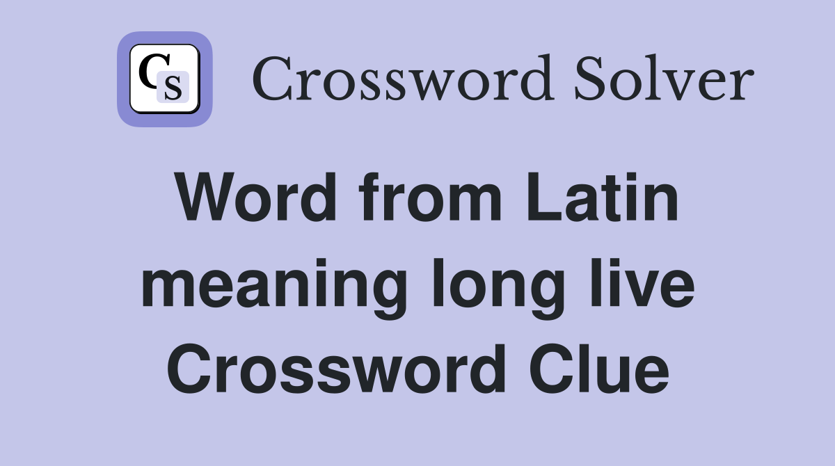Word from Latin meaning long live Crossword Clue