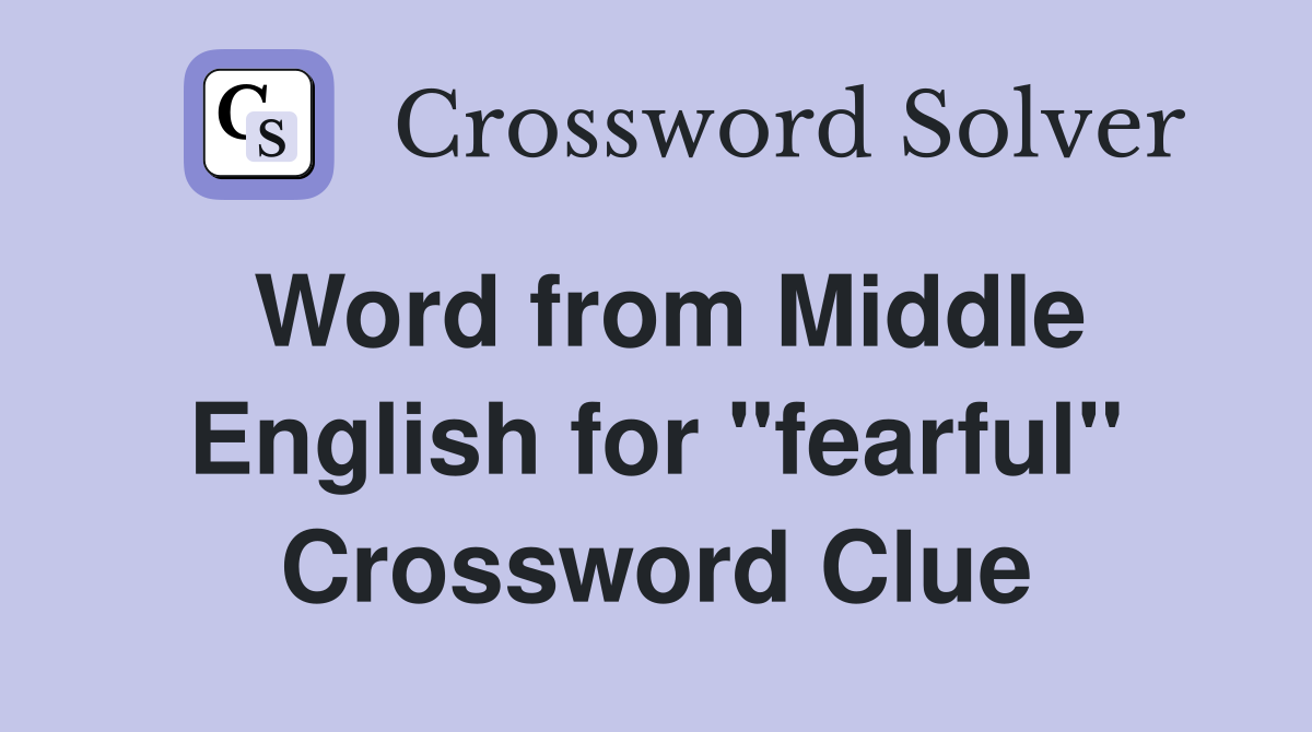 Word from Middle English for ''fearful'' Crossword Clue