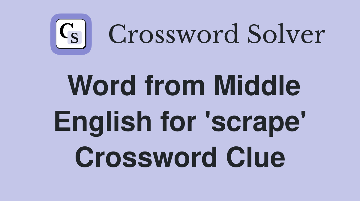 Word from Middle English for 'scrape' Crossword Clue