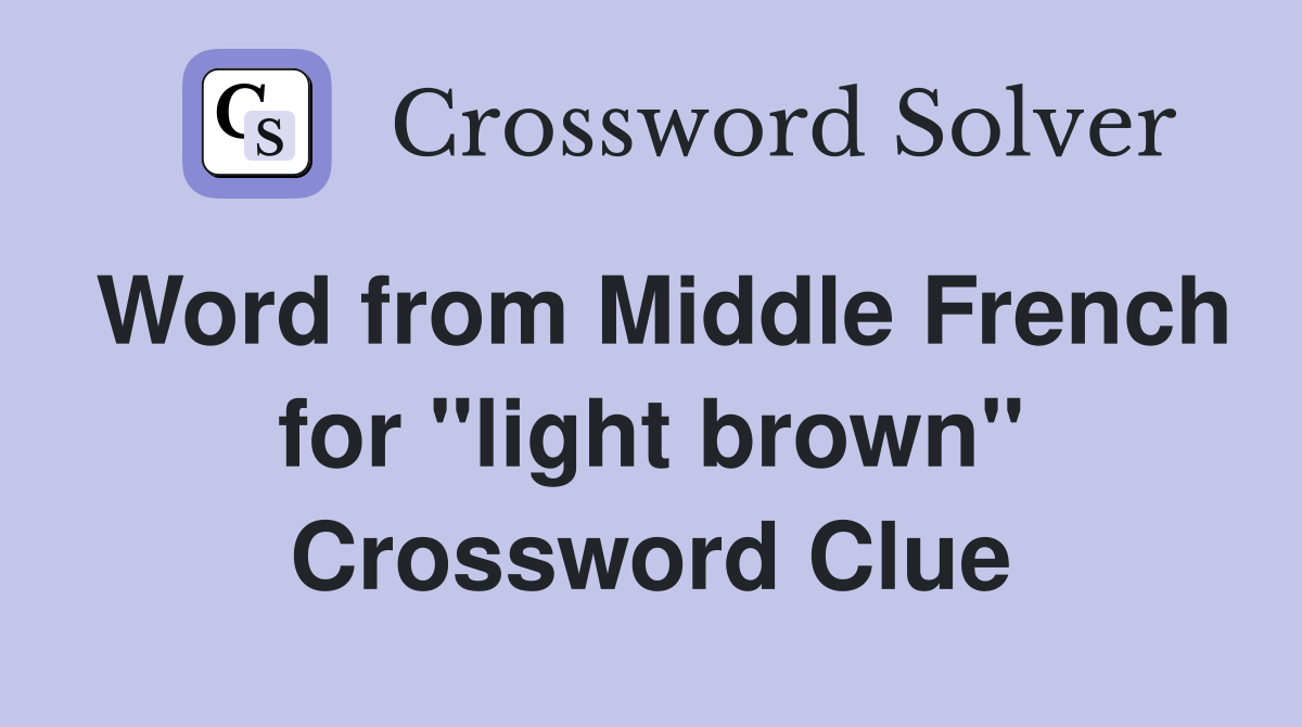 Word from Middle French for ''light brown'' Crossword Clue